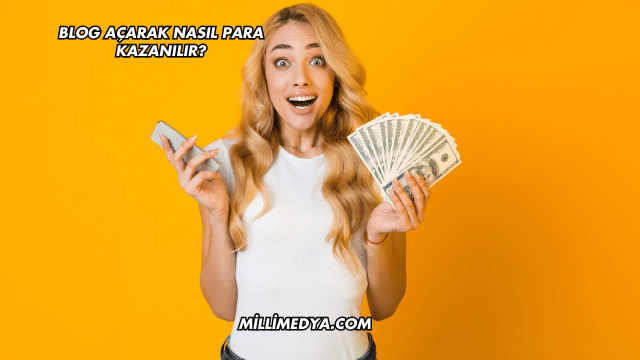 Blog Açarak Nasıl Para Kazanılır?