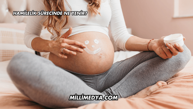 Hamilelik Sürecinde Ne Yenir?