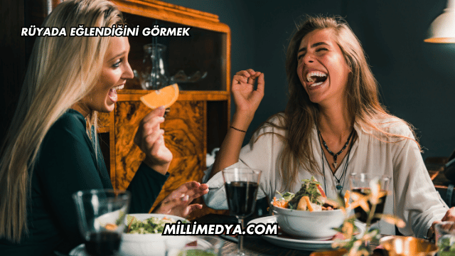 Rüyada Eğlendiğini Görmek