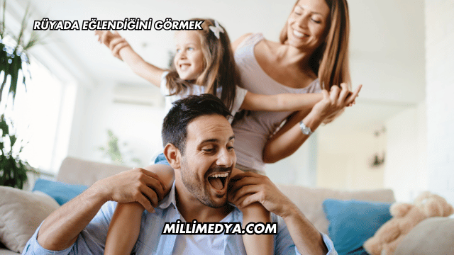 Rüyada Eğlendiğini Görmek