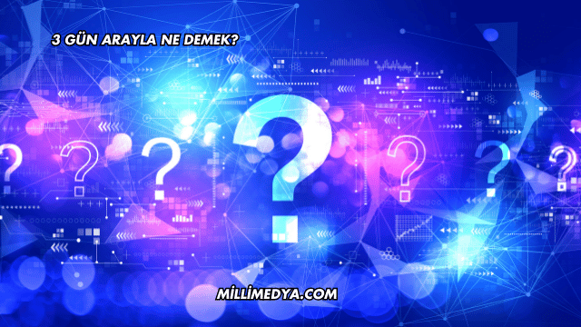 3 Gün Arayla Ne Demek?