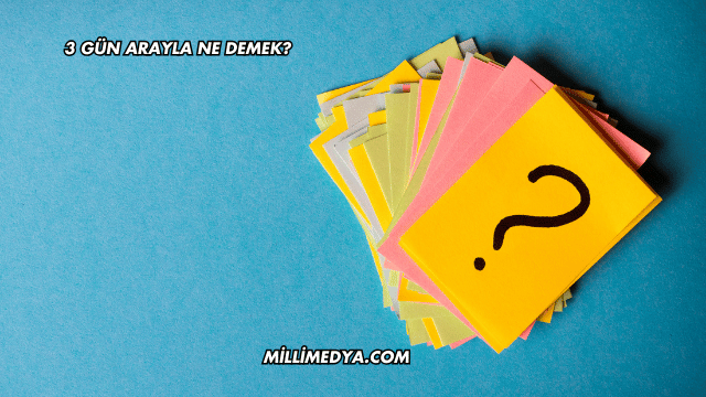 3 Gün Arayla Ne Demek?