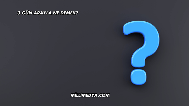 3 Gün Arayla Ne Demek?