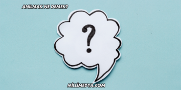 Anılmak Ne Demek?