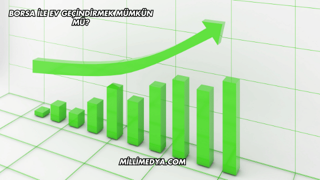 Borsa ile Ev Geçindirmek Mümkün mü?