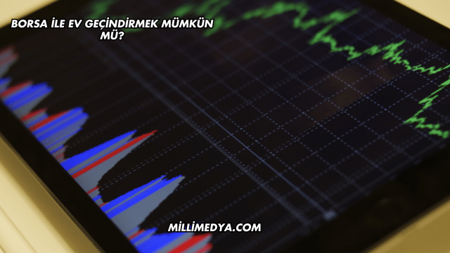 Borsa ile Ev Geçindirmek Mümkün mü?