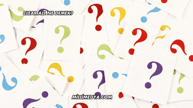 Clear All Ne Demek?