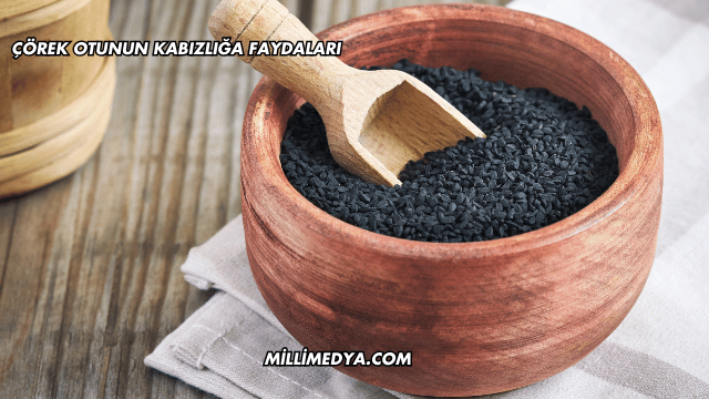 Çörek Otunun Kabızlığa Faydaları