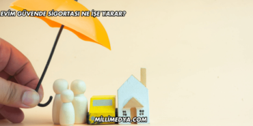 Evim Güvende Sigortası Ne İşe Yarar?