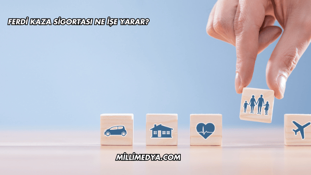 Ferdi Kaza Sigortası Ne İşe Yarar?