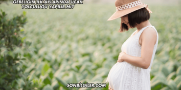 Gebeliğin İlk Aylarında Uçak Yolculuğu Yapılır mı?