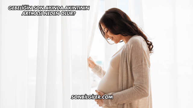 Gebeliğin Son Ayında Akıntının Artması Neden Olur?