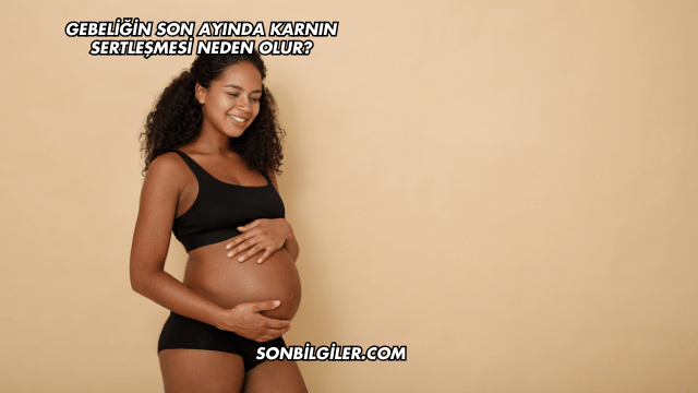 Gebeliğin Son Ayında Karnın Sertleşmesi Neden Olur?