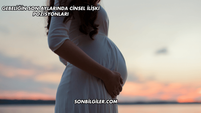Gebeliğin Son Aylarında Cinsel İlişki Pozisyonları