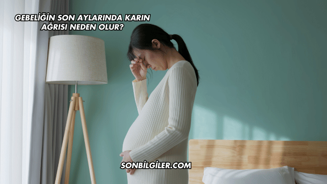Gebeliğin Son Aylarında Karın Ağrısı Neden Olur?