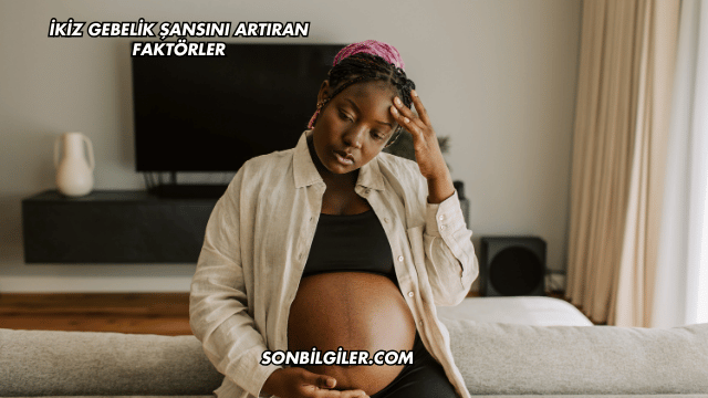 İkiz Gebelik Şansını Artıran Faktörler