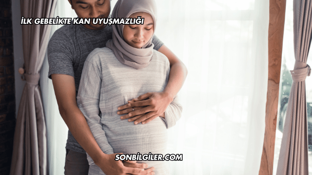 İlk Gebelikte Kan Uyuşmazlığı