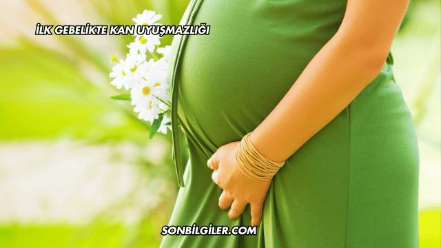 İlk Gebelikte Kan Uyuşmazlığı