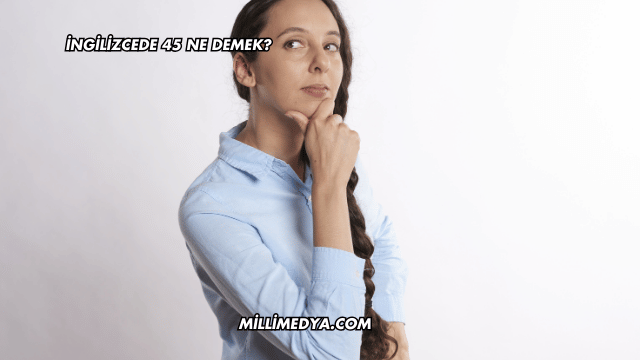 İngilizcede 45 Ne Demek?