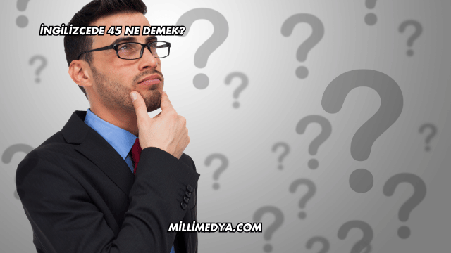 İngilizcede 45 Ne Demek?