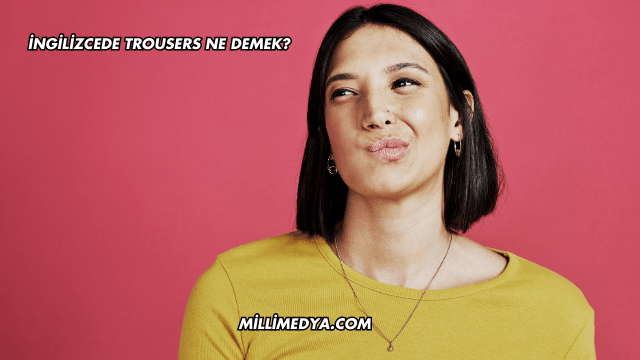 İngilizcede Trousers Ne Demek?