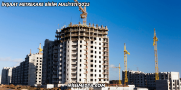 İnşaat Metrekare Birim Maliyeti 2025