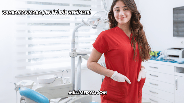 Kahramanmaraş En İyi Diş Hekimleri