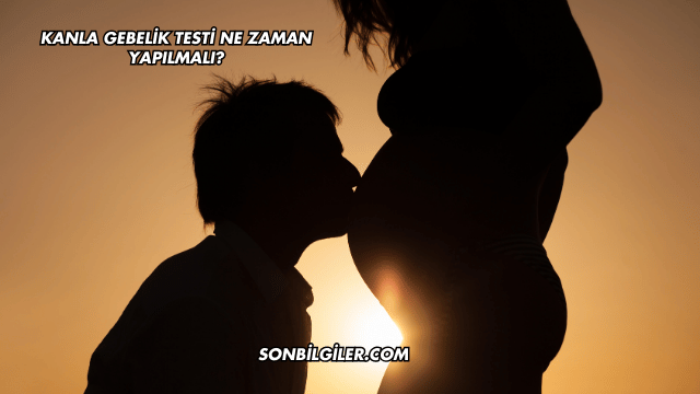Kanla Gebelik Testi Ne Zaman Yapılmalı?