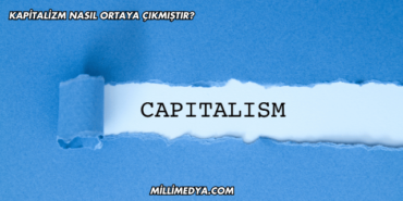 Kapitalizm Nasıl Ortaya Çıkmıştır?