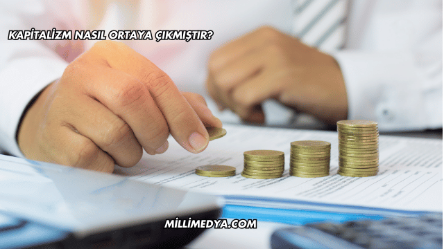 Kapitalizm Nasıl Ortaya Çıkmıştır?