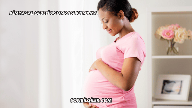 Kimyasal Gebelik Sonrası Kanama