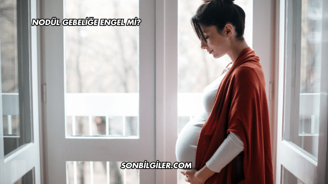 Nodül Gebeliğe Engel mi?