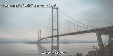 Osman Gazi Köprüsü Yapım Maliyeti