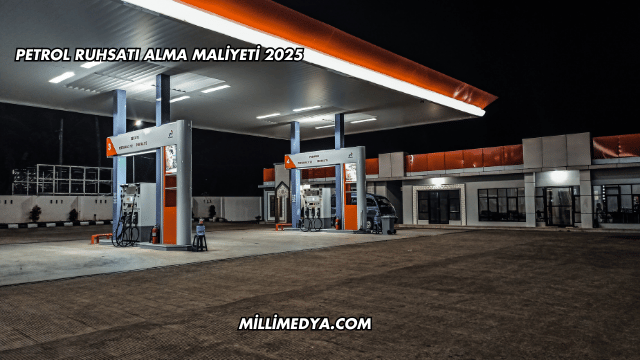 Petrol Ruhsatı Alma Maliyeti 2025