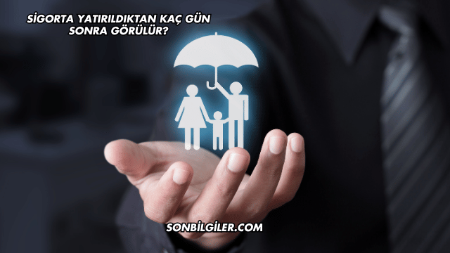 Sigorta Yatırıldıktan Kaç Gün Sonra Görülür?