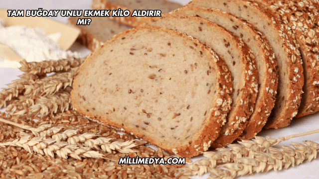 Tam Buğday Unlu Ekmek Kilo Aldırır mı?