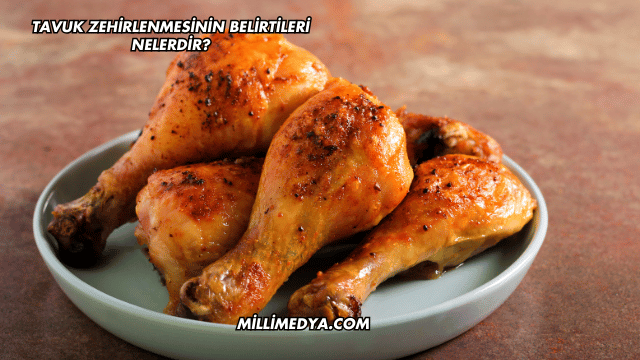 Tavuk Zehirlenmesinin Belirtileri Nelerdir?