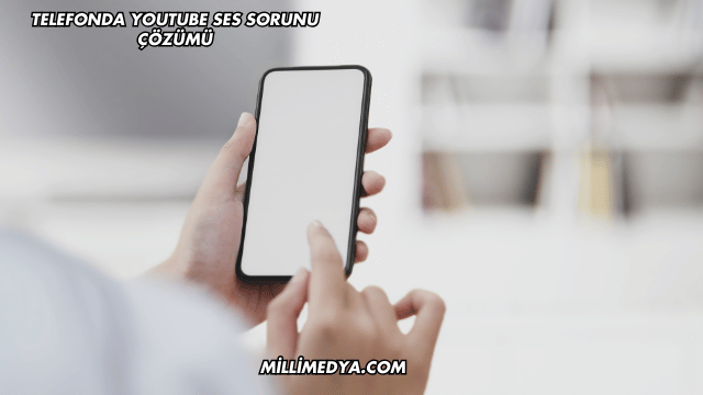 Telefonda YouTube Ses Sorunu Çözümü