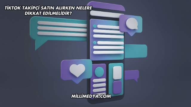 TikTok Takipçi Satın Alırken Nelere Dikkat Edilmelidir?