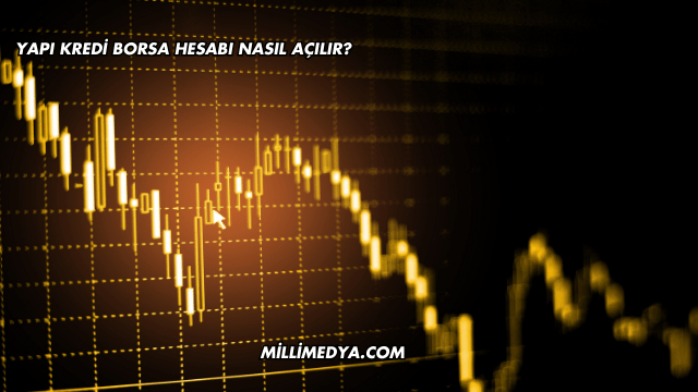 Yapı Kredi Borsa Hesabı Nasıl Açılır?