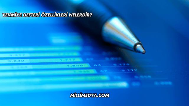 Yevmiye Defteri Özellikleri Nelerdir?