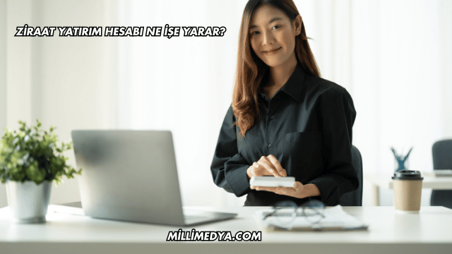 Ziraat Yatırım Hesabı Ne İşe Yarar?