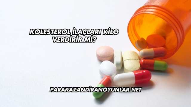 Kolesterol İlaçları Kilo Verdirir mi?