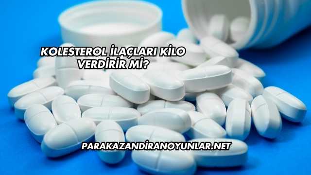 Kolesterol İlaçları Kilo Verdirir mi?