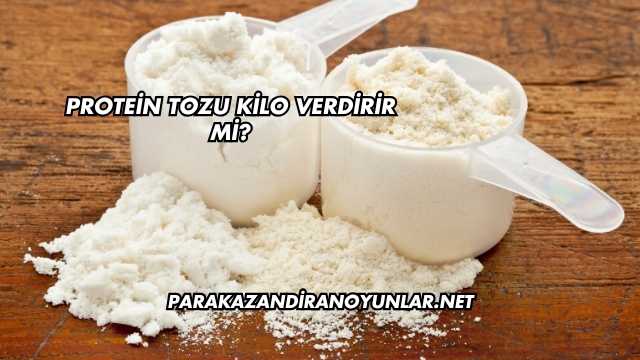 Protein Tozu Kilo Verdirir mi?