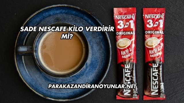 Sade Nescafe Kilo Verdirir mi?