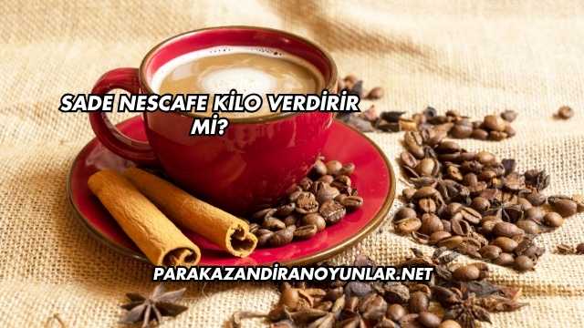 Sade Nescafe Kilo Verdirir mi?
