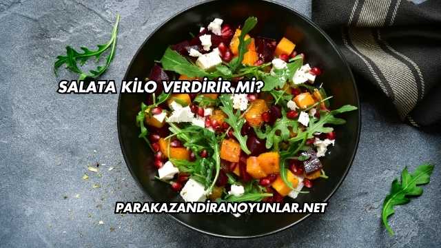 Salata Kilo Verdirir mi?