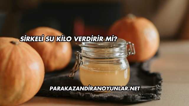 Sirkeli Su Kilo Verdirir mi?