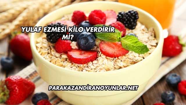 Yulaf Ezmesi Kilo Verdirir mi?